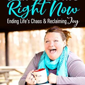 Simple Living Right Now: Ending Life's Chaos & Reclaiming Joy