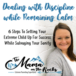 Dealing with Discipline while Remaining Calm | 6 Steps To Setting Your Extreme Child Up For Success While Salvaging Your Sanity