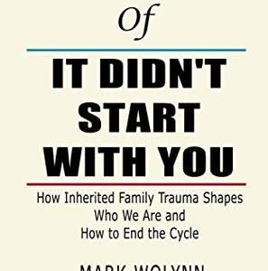 It Didn't Start with You: How Inherited Family Trauma Shapes Who We Are and How to End the Cycle by Mark Wolynn | The Mama On The Rocks